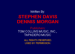 Written By

TOM COLLINS MUSIC, INC,
TAPADERO MUSIC

ALL RIGHTS RESERVED
USED BY PERMISSION