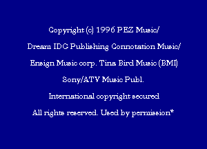 Copyright (c) 1996 PEZ Municl
Dream IDC Publiahing Connotation MUDW
Ensign Music corp. Tins Bird Munic (9M1)
sonyJATv Music Publ.
Inmcionsl copyright located

All rights mex-aod. Uaod by pmnwn'