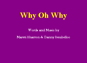 W'hy Oh W hy

Words and Mumc by
Mzmcti Shaman 3V Danny Sanbclloo