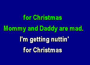 for Christmas

Mommy and Daddy are mad.

I'm getting nuttin'
for Christmas