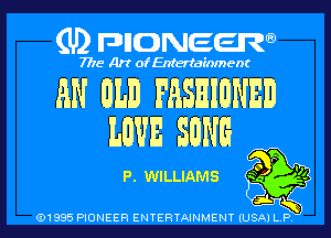 (U2 nnnweem

7775- Art of Entertainment

AN BED FASEIDNED
LBVE SDNG

P. WILLIAMS m
b A

Q1935 PIONEER ENTERTAINMENY IUSAI L b l