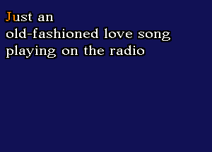 Just an
old-fashioned love song
playing on the radio