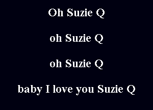Oh Suzie Q
011 Suzie Q

011 Suzie Q

baby I love you Suzie Q