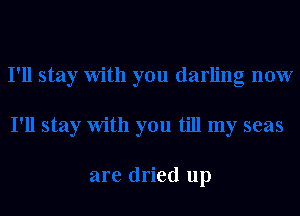 l till my seas

are dried up