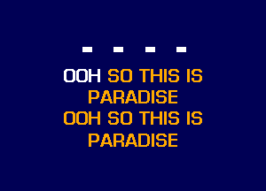 OOH 80 THIS IS

PARADISE
00H 80 THIS IS

PARADISE