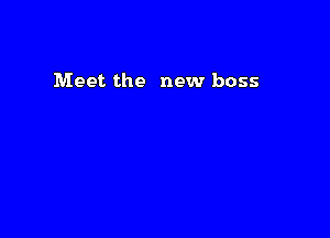 Meet the new boss