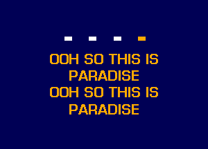 OOH 80 THIS IS

PARADISE
00H 80 THIS IS

PARADISE