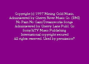 Copyright (c) 1997 Mining Gold Music,
mm by Chm Rim Music Co. (3M1)
No Pain No Cainleamworka Songs
Adrninismed by Chm Linc publ. CO
SonyLATV Music Publishing
Inmn'onsl copyright Bocuxcd
All rights named. Used by pmnisbion