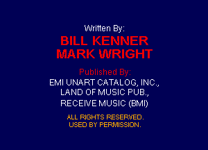 Written By

EMI UNART CATALOG, INC,
LAND OF MUSIC PUB,

RECEIVE MUSIC (BMI)

ALL RIGHTS RESERVED
USED BY PENAISSION