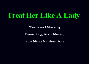 Treat Her Like A Lady

Words and Music by
Diana King, Andy Marni
Billy Mann 3c Celina Dion
