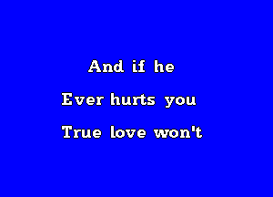 And if he

Ever hurts you

True love won't