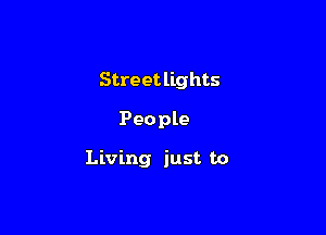 Stre 91'. lights

People

Living just to