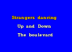Strangers dancing

Up and. Down
The boulevard