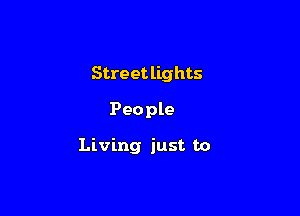 Stre 91'. lights

People

Living just to