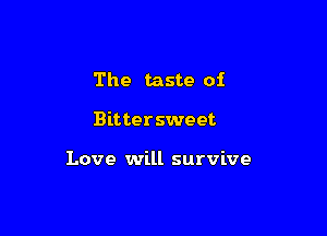 The taste of

Bittersweet

Love will survive