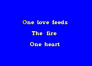 One love feeds

The fire

One heart