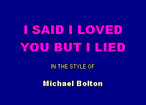 IN THE STYLE 0F

Michael Bolton