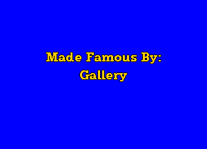 Made Famous Byz

Gallery