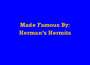 Made Famous Byz

Herman's Hermits