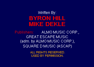 Written Byi

ALMO MUSIC CORR,

GREAT ESCAPE MUSIC
(adm. by ALMO MUSIC CORP),

SQUARE D MUSIC (ASCAP)

ALL RIGHTS RESERVED.
USED BY PERMISSION