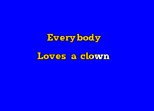 Everybody

Loves a clown