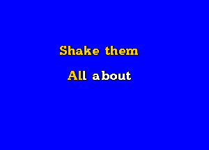 Shake them

All about