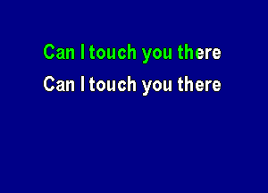 Can Itouch you there

Can Itouch you there