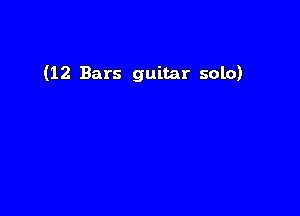 (12 Bars guitar solo)