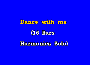 Dance with me

(16 Bars

Harmonica Solo)
