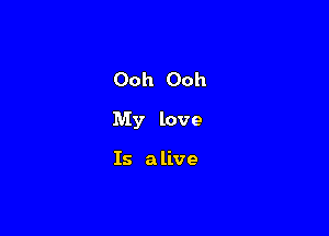 Ooh Ooh

My love

Is a live