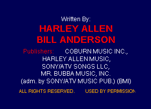 Written Byz

COEIURN MUSIC INC,
HARLEY ALLEN MUSIC,

SONYIATV SONGS LLC,
MR BUBBA MUSIC, INC.

(adm. by SONYIA'N MUSIC PUB ) (BMI)

ALL RIGHTS RESERVED. USED BY PERIx'llSSIOh