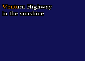 Ventura Highway
in the sunshine