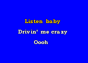 Listen baby

Driv in' me cm 237

Oooh