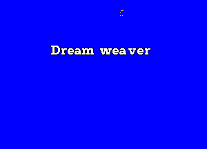 Dream weaver