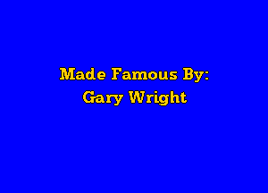 Made Famous Byz

Gary Wright