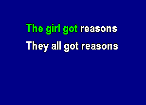 The girl got reasons

They all got reasons