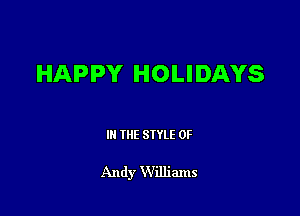 HAPPY HOLIDAYS

III THE SIYLE 0F

Andy Williams