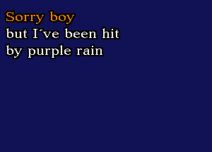 Sorry boy
but I've been hit
by purple rain