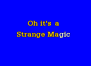 Oh it's a

Strange Magic
