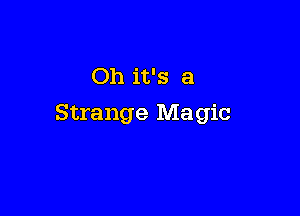 Oh it's a

Strange Magic