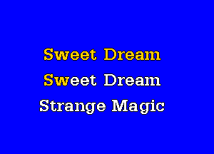 Sweet Dream
Sweet Dream

Strange Magic