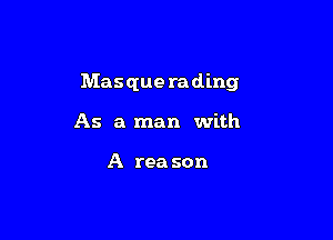 Mas que ra ding

As a man with

A rea son