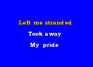 Leif. me strand ed

Took away

My pride