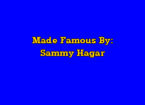 Made Famous Byz

Sammy Hagar