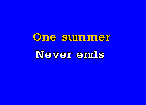 One summer

Never ends
