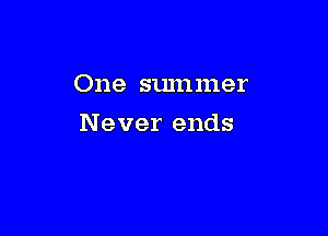 One summer

Never ends