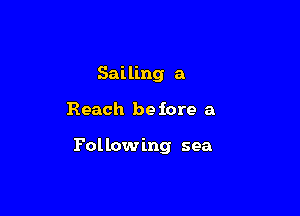 Sailing a

Reach be fore a

Fol low ing sea