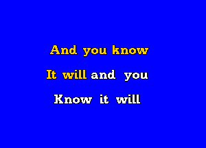 And. you know

It will and. you

Know it will