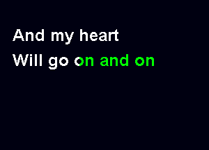 And my heart
Will go on and on