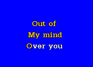 Out of
My mind

Over you